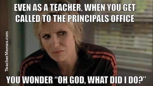 teacher principal memes - Even As A Teacher, When You Get Called To The Principals Office Teacher Memes.com You Wonder Woh God, What Did I Do?"