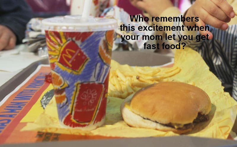 fast food - Who remembers this excitement when your mom let you get fast food?