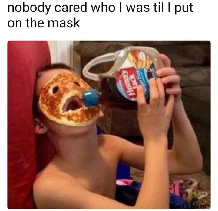 sketchy memes - nobody cared who I was til I put on the mask Hungry Tack r