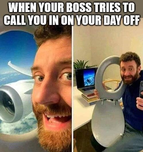 best memes today - When Your Boss Tries To Call You In On Your Day Off