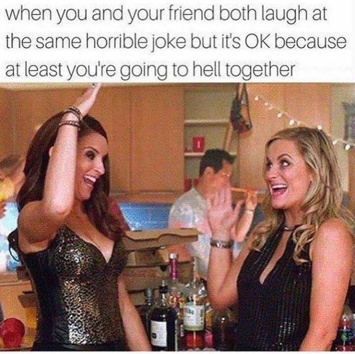 you and your friend laugh meme - when you and your friend both laugh at the same horrible joke but it's Ok because at least you're going to hell together