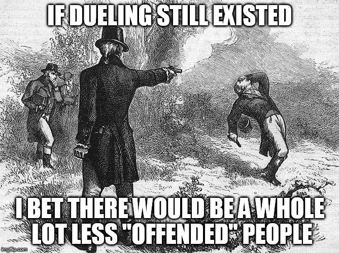 aaron burr and alexander hamilton - If Dueling Still Existed I Bet There Would Be A Whole Lot Less "Offended People Xx Ya Ha imgflip.com
