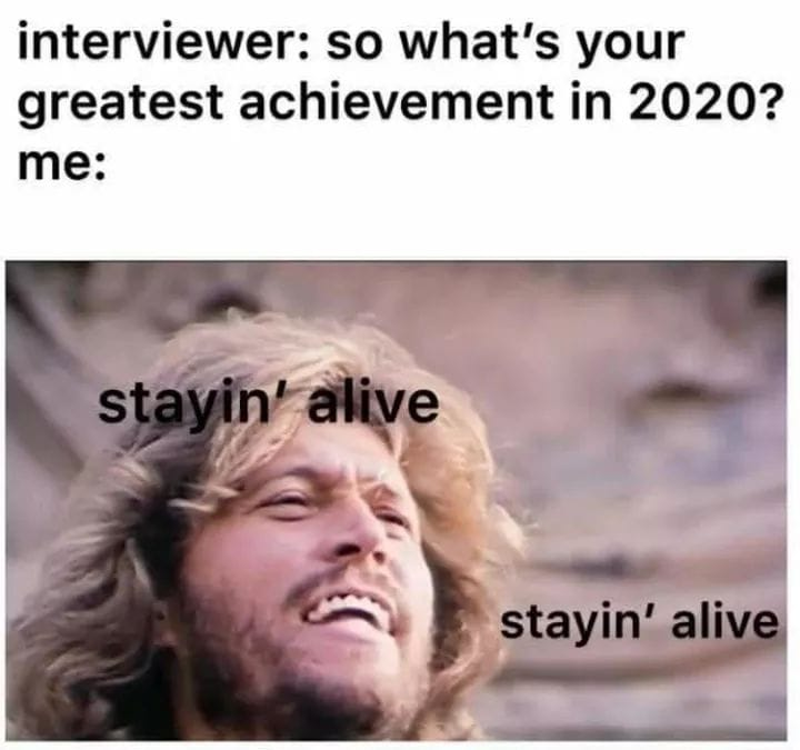 photo caption - interviewer so what's your greatest achievement in 2020? me stayin' alive stayin' alive