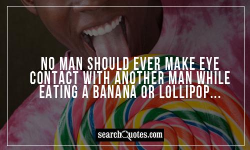 lollipop quotes - No Man Should Ever Make Eye Contact With Another Man While Eating A Banana Or Lollipop... searchOuotes.com