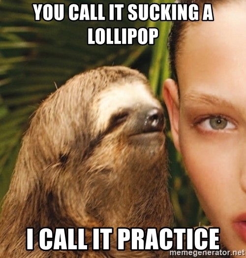 just let it happen sloth - You Call It Sucking A Lollipop I Call It Practice memegenerator.net
