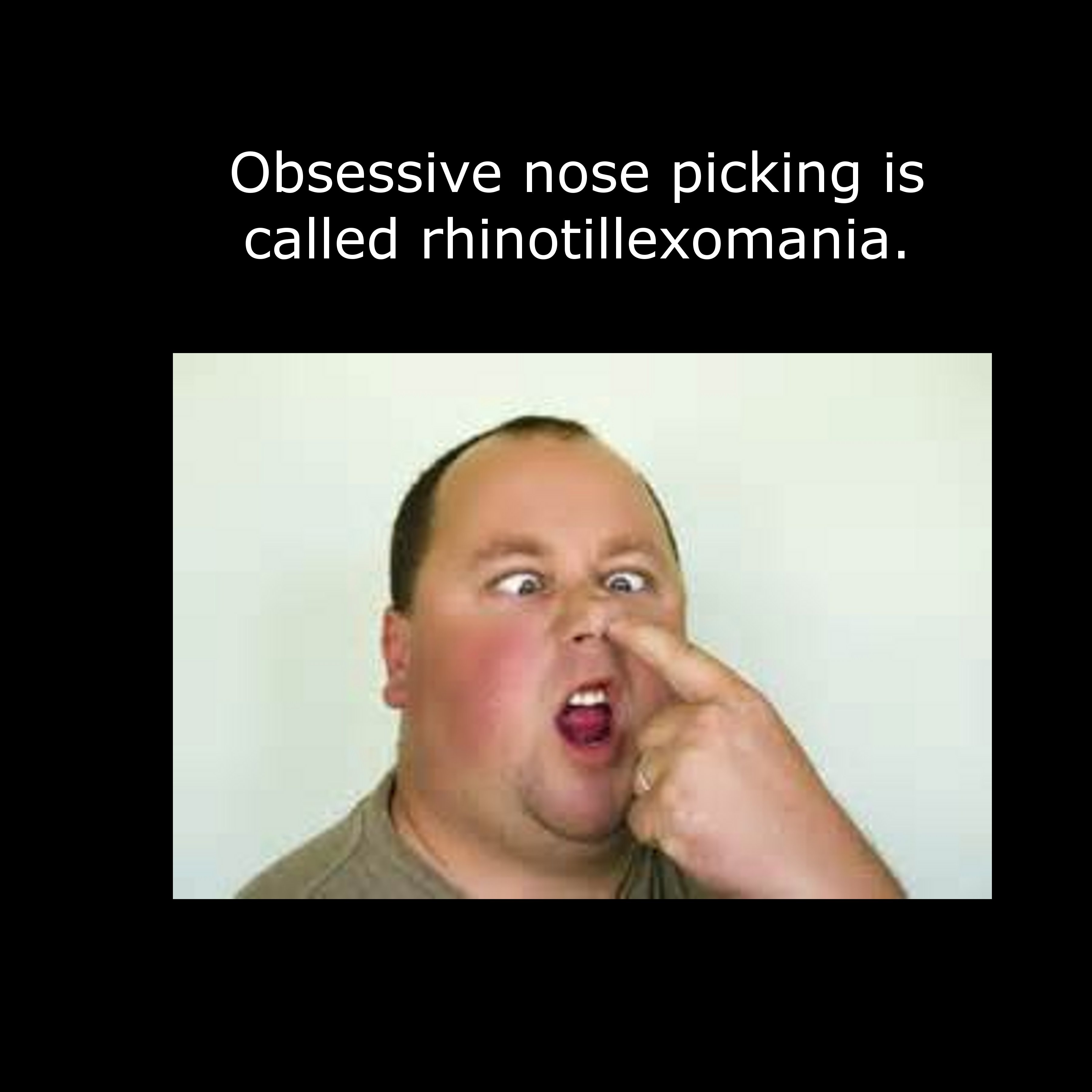 guy picking nose - Obsessive nose picking is called rhinotillexomania.
