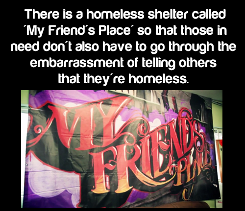 graffiti - There is a homeless shelter called "My Friend's Place so that those in need don't also have to go through the embarrassment of telling others that they're homeless. Free