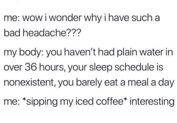 asian grading scale funny - me wow i wonder why i have such a bad headache??? my body you haven't had plain water in over 36 hours, your sleep schedule is nonexistent, you barely eat a meal a day me sipping my iced coffee interesting