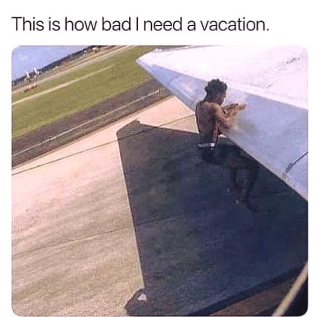 need a vacation meme - This is how bad I need a vacation.