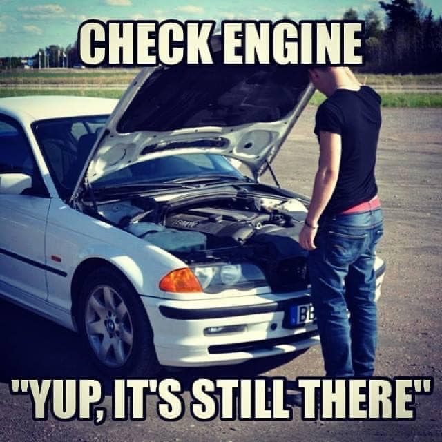 you know nothing about cars - Check Engine Be "Yup, It'S Still There"