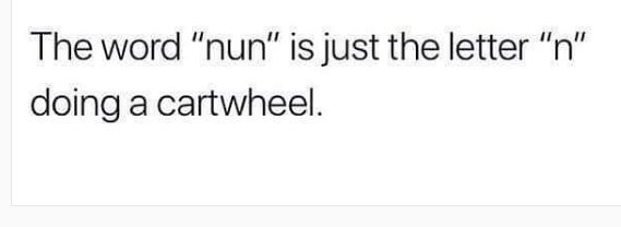 angle - The word "nun" is just the letter "n" doing a cartwheel.
