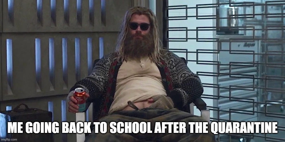 fat thor - Me Going Back To School After The Quarantine imgflip.com
