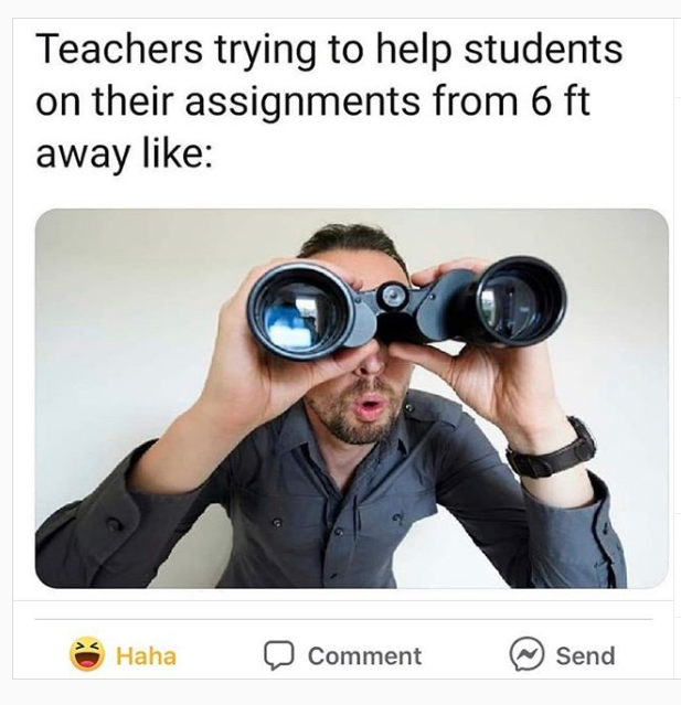 person looking through binoculars - Teachers trying to help students on their assignments from 6 ft away Haha Comment Send
