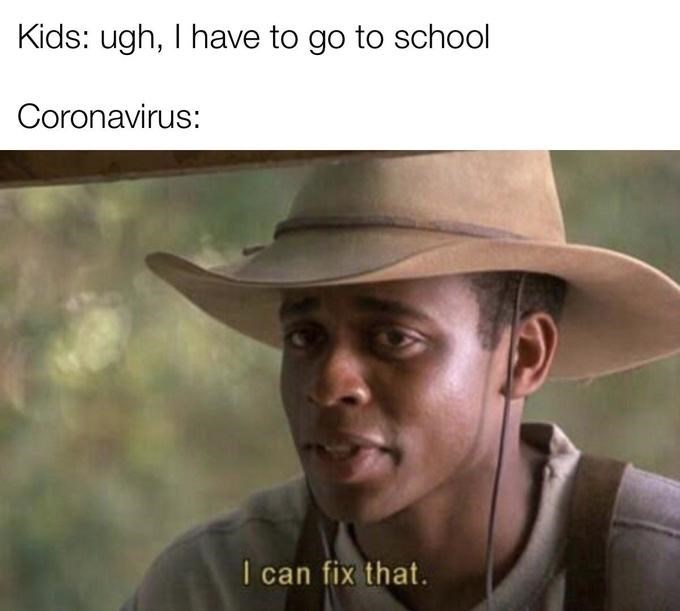 school coronavirus meme - Kids ugh, I have to go to school Coronavirus I can fix that.