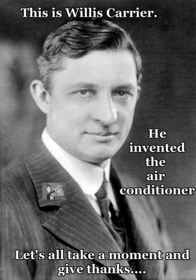 This is Willis Carrier. He invented the air conditioner de Let's all take a moment and give thanks....