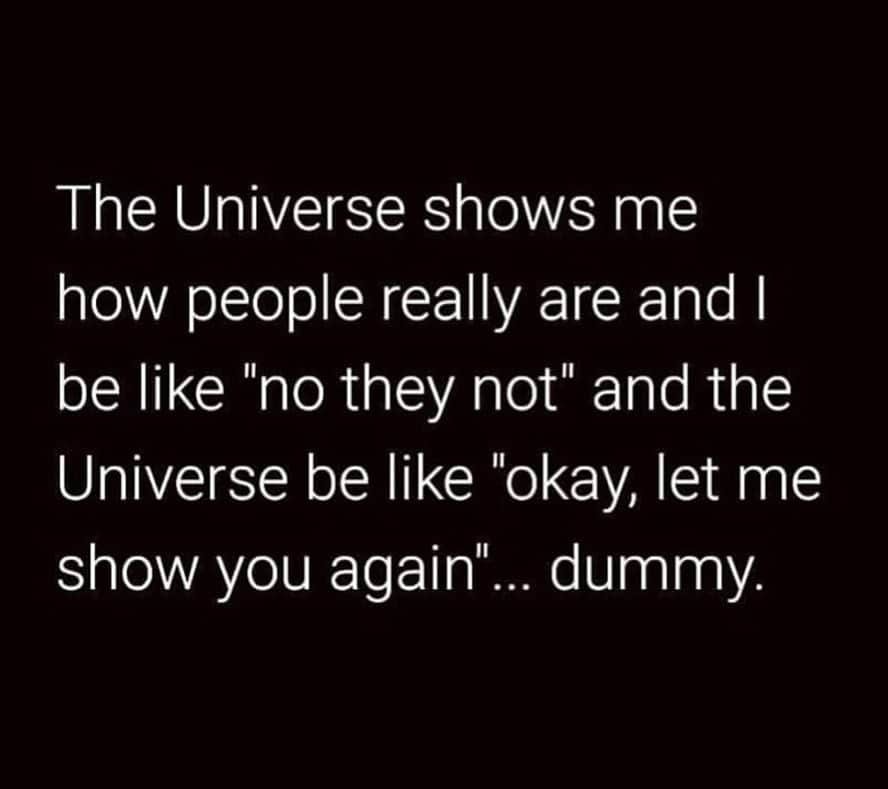 rush limelight lyrics - The Universe shows me how people really are and I be "no they not" and the Universe be "okay, let me show you again"... dummy.