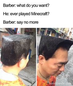 bad barber - Barber what do you want? He ever played Minecraft? Barber say no more boredpanda.coin
