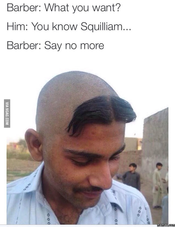 funny barber cut - Barber What you want? Him You know Squilliam... Barber Say no more Via 9GAG.Com Ooo 0 0 0 >O memes.com