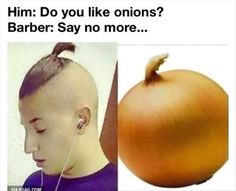 man bun onion meme - Him Do you onions? Barber Say no more...