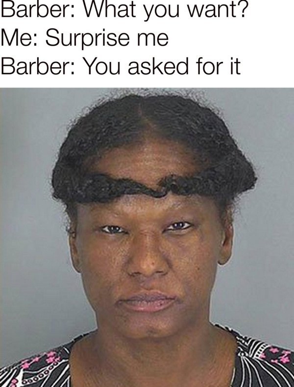 Hairstyle - Barber What you want? Me Surprise me Barber You asked for it Goraa