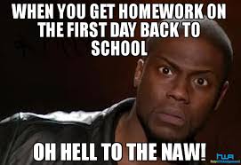 funny back to school memes - When You Get Homework On The First Day Back To School Oh Hell To The Naw! Hua