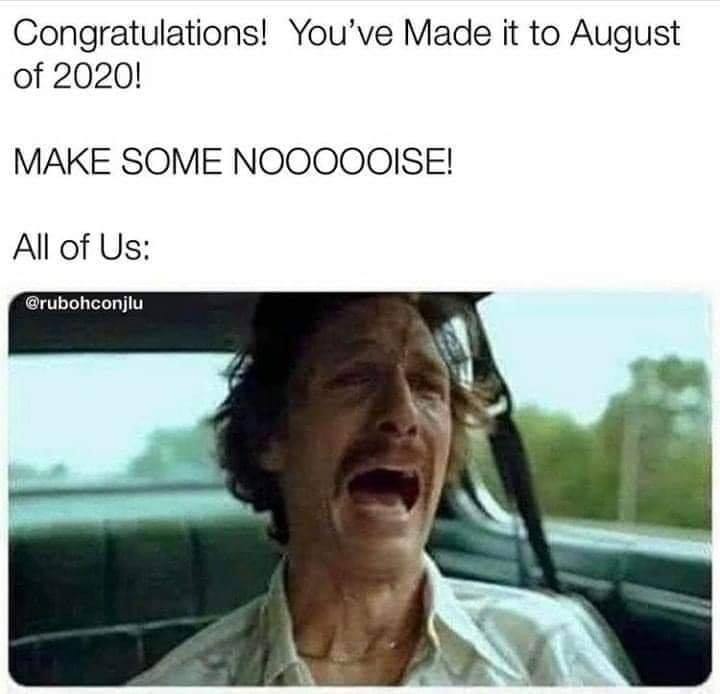 vegetarian memes - Congratulations! You've Made it to August of 2020! Make Some Noooooise! All of Us