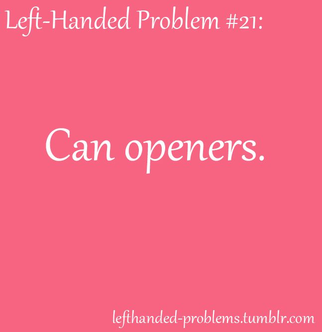 love - LeftHanded Problem Can openers. lefthandedproblems.tumblr.com