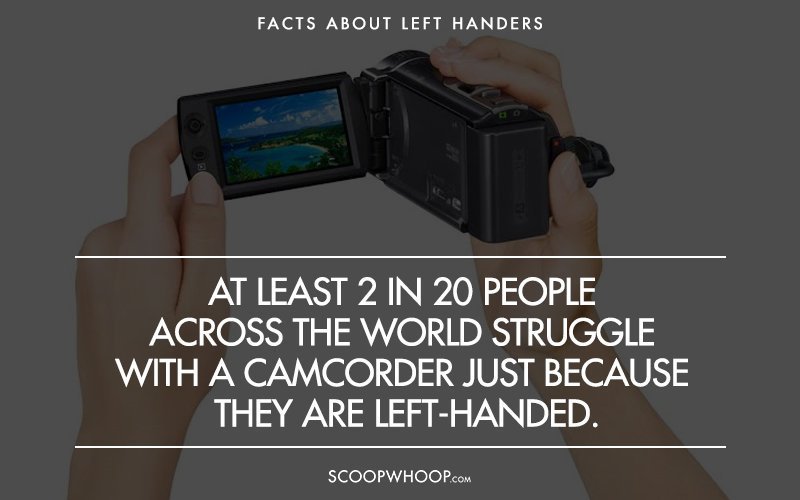 fact about left handers - Facts About Left Handers D At Least 2 In 20 People Across The World Struggle With A Camcorder Just Because They Are LeftHanded. Scoopwhoop.Com