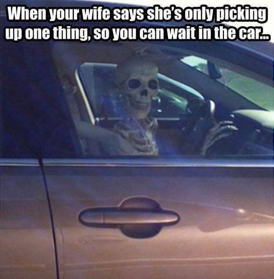 When your wife says she's only picking up one thing, so you can wait in the car..