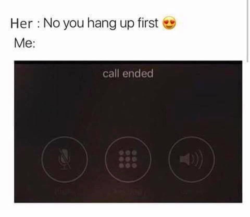 relationship memes - Her No you hang up first Me call ended