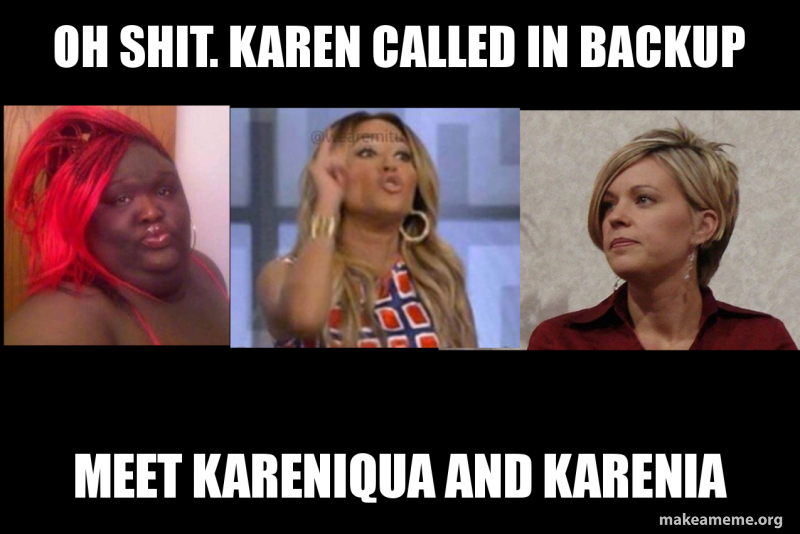 photo caption - Oh Shit. Karen Called In Backup demit Doi Meet Kareniqua And Karenia makeameme.org