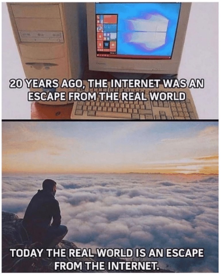 20 years ago the internet was an escape from the real world - 20 Years Ago, The Internet Was An Escape From The Real World Luonto Today The Real World Is An Escape From The Internet.