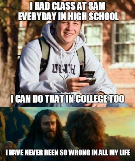 funny high school memes - I Had Class At 8AM Everyday In High School 111 I Can Do That In College Too I Have Never Been So Wrong In All My Life