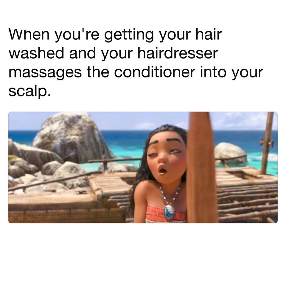 moana freaky meme - When you're getting your hair washed and your hairdresser massages the conditioner into your scalp.