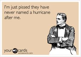 some people are so stupid - I'm just pissed they have never named a hurricane after me. your cards cards.com