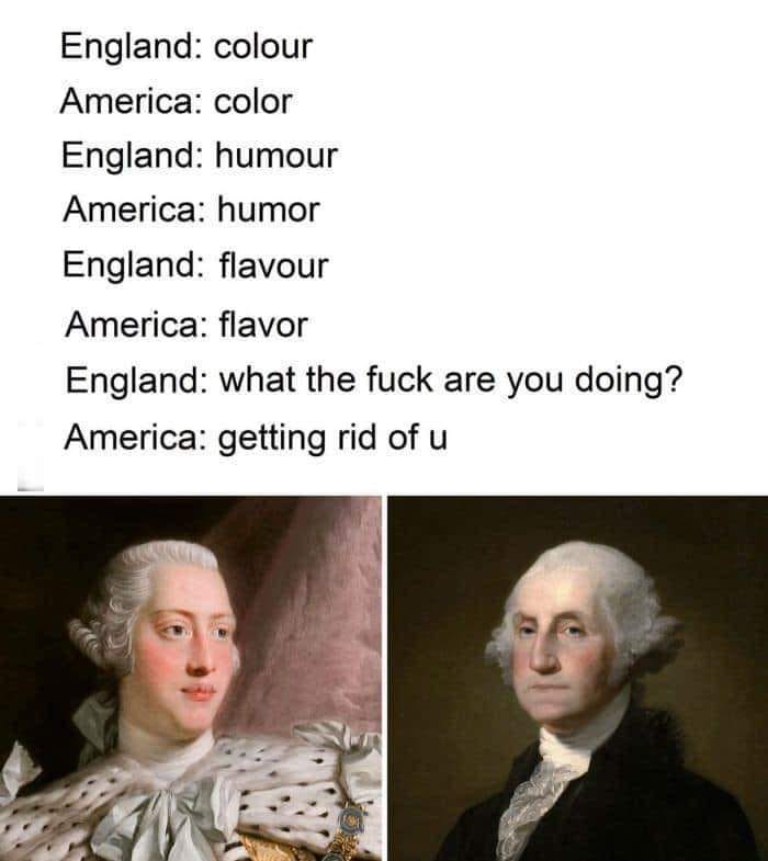 getting rid of u meme - England colour America color England humour America humor England flavour America flavor England what the fuck are you doing? America getting rid of u