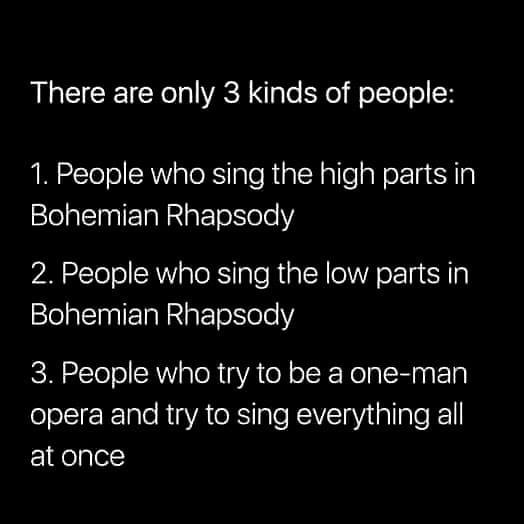 cool backgrounds for my computer - There are only 3 kinds of people 1. People who sing the high parts in Bohemian Rhapsody 2. People who sing the low parts in Bohemian Rhapsody 3. People who try to be a oneman opera and try to sing everything all at once