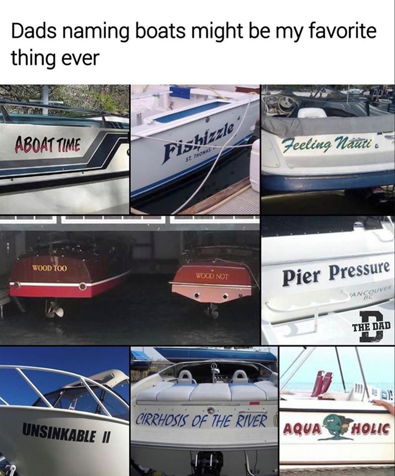 dads naming boats - Dads naming boats might be my favorite thing ever Aboat Time Feeling Nuti Si Thone Wood Too Wood Not Pier Pressure Vancouver The Dad Cirrhosis Of The River Unsinkable Ii Aqua Holic