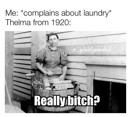 laundry lady - Me complains about laundry Thelma from 1920 e_goaskyourdad Really bitch?