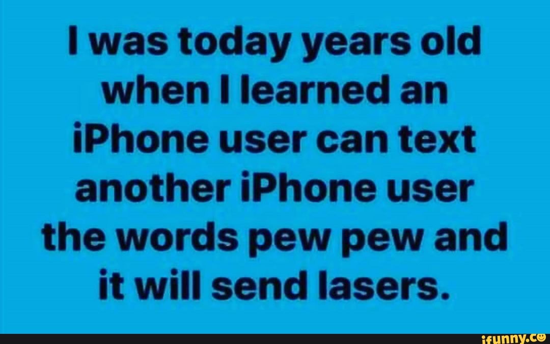 handwriting - I was today years old when I learned an iPhone user can text another iPhone user the words pew pew and it will send lasers. ifunny.co