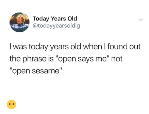 diagram - Today Years Old I was today years old when I found out the phrase is "open says me" not "open sesame"