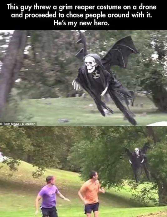 grim reaper drone - This guy threw a grim reaper costume on a drone and proceeded to chase people around with it. He's my new hero. Tom Mabe. Guzellan