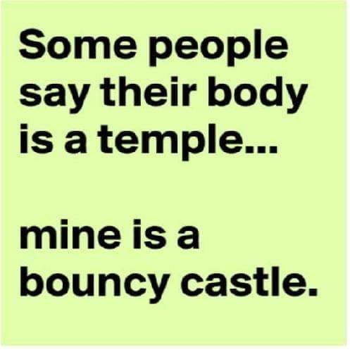 funny body quotes - Some people say their body is a temple... mine is a bouncy castle.