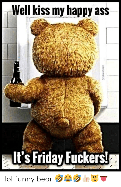 ted wallpaper android - Well kiss my happy ass 420 It's Friday Fuckers! lol funny bear 99