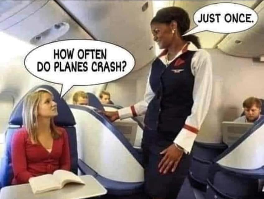 often do planes crash meme - Just Once. How Often Do Planes Crash?