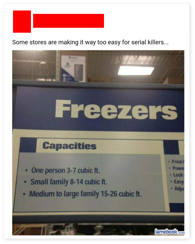 software - Some stores are making it way too easy for serial killers... Freezers Capacities One person 37 cubic ft. Small family 814 cubic ft. Medium to large family 1526 cubic ft. Frost Powe Lock Easy Adju lamebook.com