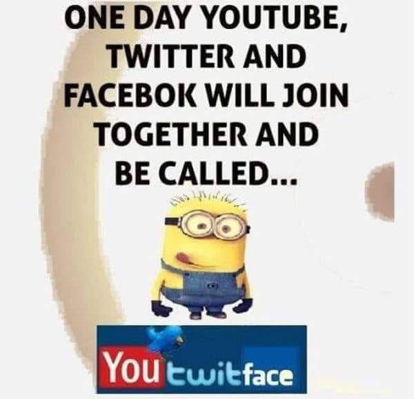 funny minion quotes - One Day Youtube, Twitter And Facebok Will Join Together And Be Called... You twitface