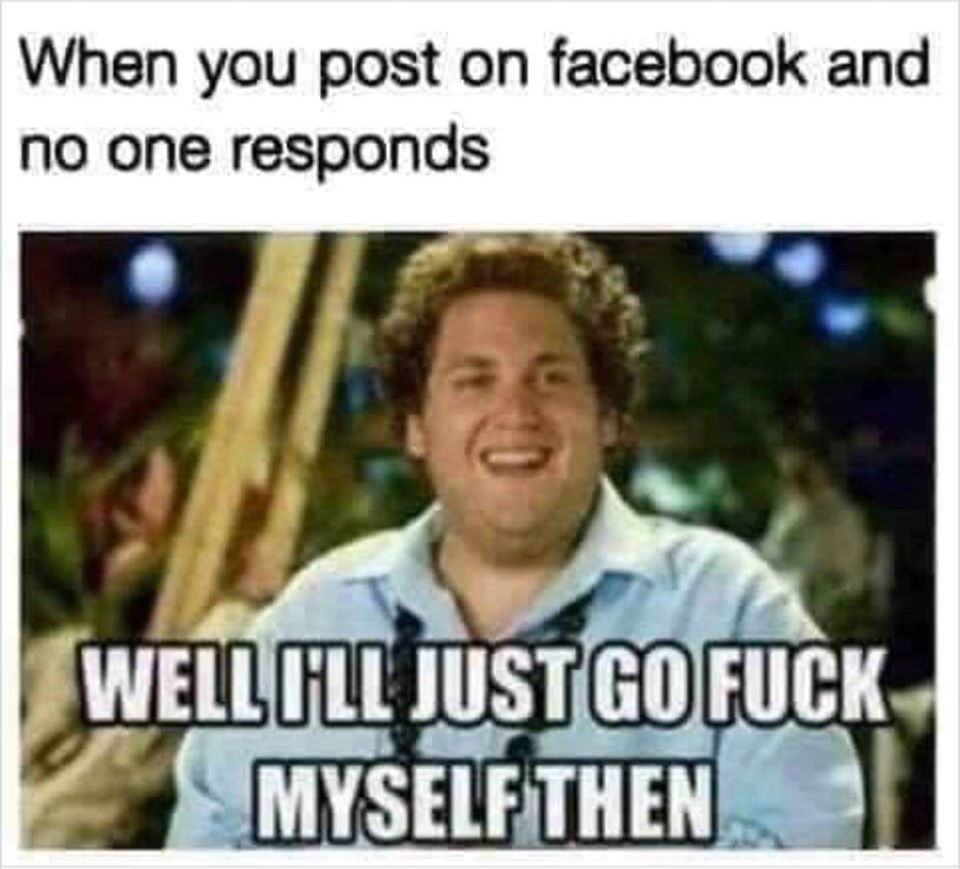 jonah hill forgetting sarah marshall - When you post on facebook and no one responds Well Ell Just Go Fuck Myself Then