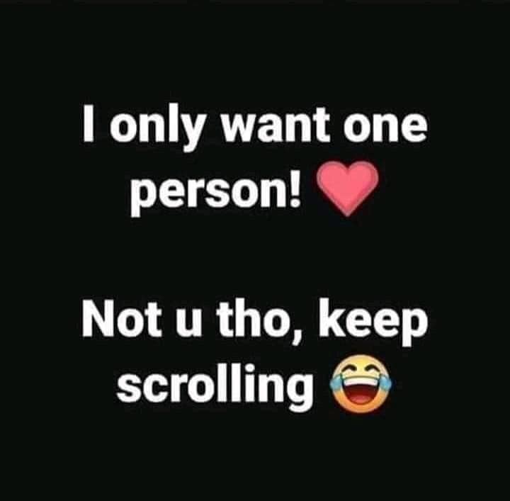 love - I only want one person! Not u tho, keep scrolling