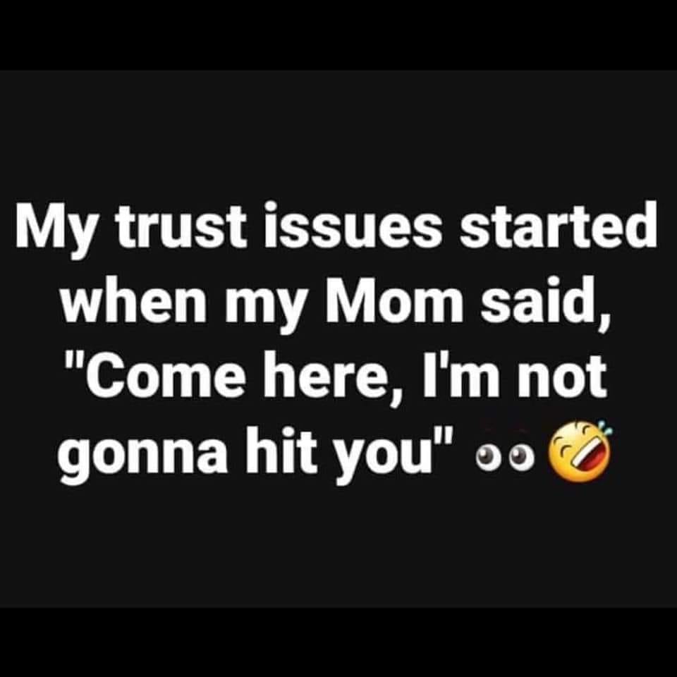 graphics - My trust issues started when my Mom said, "Come here, I'm not gonna hit you"